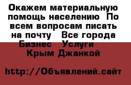 Окажем материальную помощь населению. По всем вопросам писать на почту - Все города Бизнес » Услуги   . Крым,Джанкой